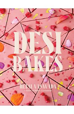 Desi Bakes: 85 Recipes Bringing the Best of Indian Flavors to Western-Style Desserts - Hetal Vasavada
