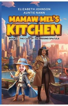 Mamaw Mel\'s Kitchen - Book 2 The Case Of The Missing Spatula - M. Johnson