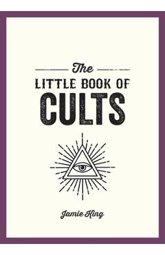 The Little Book of Cults: A Pocket Guide to the World's Most Notorious Cults - Jamie King