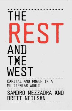 The Rest and the West: Capital and Power in a Multipolar World - Sandro Mezzadra