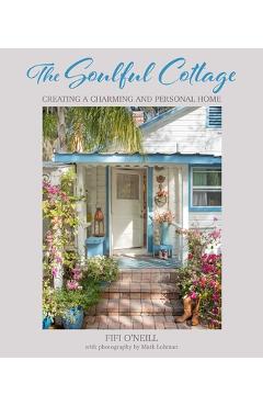 The Soulful Cottage: Creating a Charming and Personal Home - Fifi O\'neill