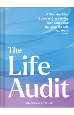 The Life Audit: A Step-By-Step Guide to Discovering Your Goals and Building the Life You Want - Ximena Vengoechea