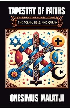 Tapestry of Faiths: The Torah, Bible, and Quran - Onesimus Malatji
