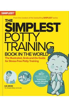 The Simplest Potty-Training Book in the World: You Got This! the Illustrated, Grab-And-Do Guide for Stress-Free Potty Success - S. M. Gross