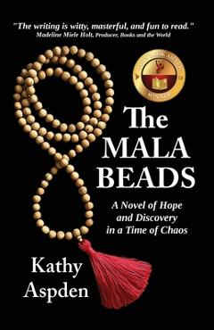 The Mala Beads A Novel of Hope and Discovery in a Time of Chaos - Kathy A. Aspden