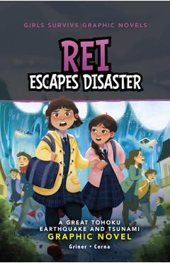 Rei Escapes Disaster: A Great Tohoku Earthquake and Tsunami Graphic Novel - Susan Griner