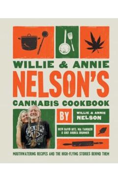 Willie and Annie Nelson's Cannabis Cookbook: Mouthwatering Recipes and the High-Flying Stories Behind Them - Willie Nelson
