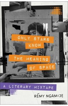 Only Stars Know the Meaning of Space: A Literary Mixtape - Rémy Ngamije