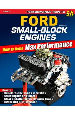 Ford Small-Block Engines: How to Build Max Performance - Jim Smart