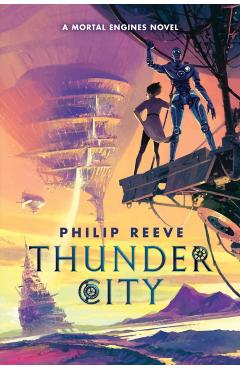 Thunder City (a Mortal Engines Novel) - Philip Reeve