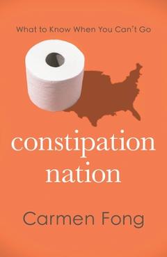 Constipation Nation: What to Know When You Can't Go - Carmen Fong