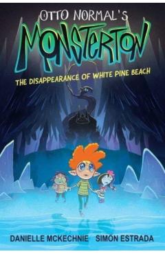 Otto Normal\'s Monsterton: The Disappearance of White Pine Beach: Volume 1 - Danielle Mckechnie