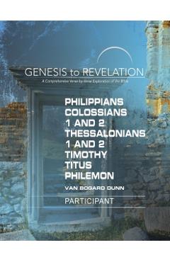 Genesis to Revelation: Philippians, Colossians, 1-2 Thessalonians, 1-2 Timothy, Titus, Philemon Participant Book: A Comprehensive Verse-By-Verse Explo - Abingdon Press