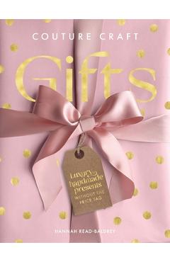 Couture Craft Gifts: Luxury Handmade Gifts Without the Price Tag - Hannah Read-baldrey