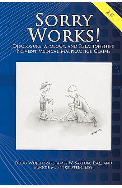 Sorry Works! 2.0: Disclosure, Apology, and Relationships Prevent Medical Malpractice Claims - Doug Wojcieszak