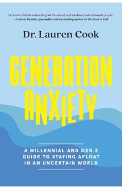 Generation Anxiety: A Millennial and Gen Z Guide to Staying Afloat in an Uncertain World - Lauren Cook