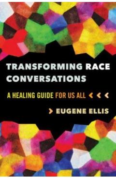 Transforming Race Conversations: A Healing Guide for Us All - Eugene Ellis
