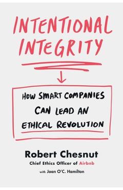 Intentional Integrity: How Smart Companies Can Lead an Ethical Revolution - Robert Chesnut