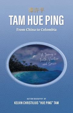 Tam hue ping: from china to colombia: a journey in faith, vocation, and service - kelvin christilius hue ping tam