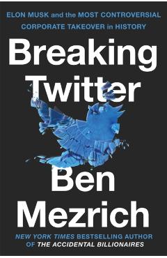 Breaking Twitter: Elon Musk and the Most Controversial Corporate Takeover in History - Ben Mezrich