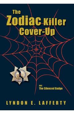 The Zodiac Killer Cover-Up: The Silenced Badge - Lyndon E. Lafferty