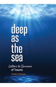 Deep as the Sea: Letters to Survivors of Trauma - Timothy C. Bourman