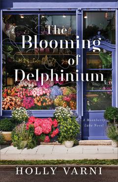 The Blooming of Delphinium: A Moonberry Lake Novel - Holly Varni