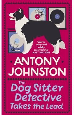 The Dog Sitter Detective Takes the Lead: The Tail-Wagging Cosy Crime Series - Antony Johnston