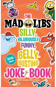 The Mad Libs Silly, Hilariously Funny, Belly-Busting Joke Book: World's Greatest Word Game