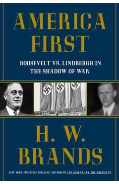 America First: Roosevelt vs. Lindbergh in the Shadow of War - H. W. Brands