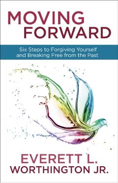 Moving Forward: Six Steps to Forgiving Yourself and Breaking Free from the Past - Everett Worthington