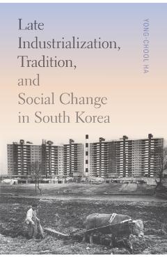 Late Industrialization, Tradition, and Social Change in South Korea - Yong-chool Ha
