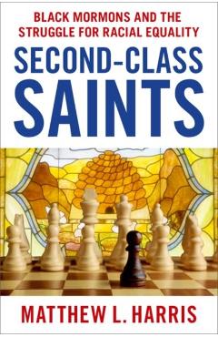 Second-Class Saints: Black Mormons and the Struggle for Racial Equality - Matthew L. Harris