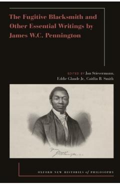 The Fugitive Blacksmith and Other Essential Writings by James Wc Pennington - Stievermann