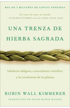 Braiding Sweetgrass / Una Trenza de Hierba Sagrada (Spanish Edition): Sabiduría Indígena, Conocimiento Científico Y Las Enseñanzas de Las Plantas - Robin Wall Kimmerer