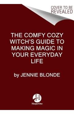 The Comfy Cozy Witch's Guide to Making Magic in Your Everyday Life - Jennie Blonde