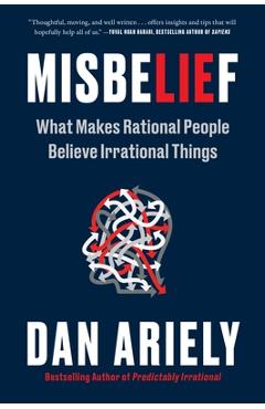 Misbelief: What Makes Rational People Believe Irrational Things - Dan Ariely