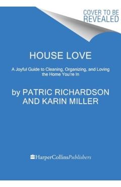 House Love: A Joyful Guide to Cleaning, Organizing, and Loving the Home You're in - Patric Richardson
