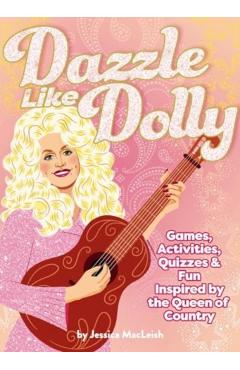Dazzle Like Dolly: Games, Activities, Quizzes & Fun Inspired by the Queen of Country - Jessica Macleish