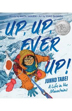 Up, Up, Ever Up! Junko Tabei: A Life in the Mountains - Anita Yasuda