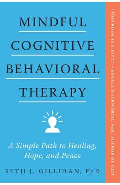 Mindful Cognitive Behavioral Therapy: A Simple Path to Healing, Hope, and Peace - Seth J. Gillihan