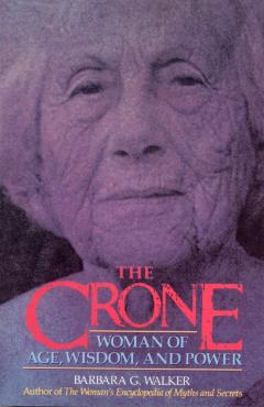 The Crone: Woman of Age, Wisdom, and Power - Barbara G. Walker