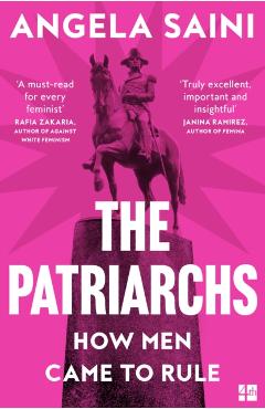 The Patriarchs: How Men Came to Rule - Angela Saini