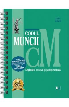 Codul muncii, legislatie conexa si jurisprudenta Aprilie 2024 Ed. Spiralata