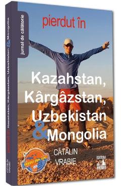 Pierdut in Kazahstan, Kargazstan, Uzbekistan si Mongolia - Catalin Vrabie - NEVERLAND