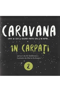 Caravana: In Carpati. Carte de citit si colorat pentru copii si nu numai - Ali Stefanescu