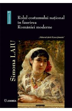 Rolul costumului national in faurirea romaniei moderne - simona laiu
