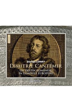 Dimitrie Cantemir, un destin romanesc in luminile europene - Stefan Lemny