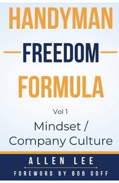 Handyman Freedom Formula Volume #1: Mindset / Company Culture: Mindset / Company Culture: Mindset / Company Culture: How to thrive in the handyman ind - Allen Lee