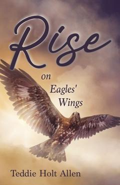 Rise on Eagles\' Wings - Teddie Holt Allen